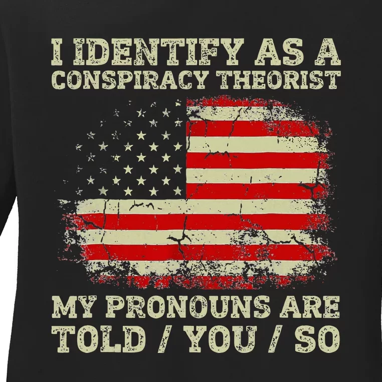 I Identify As A Conspiracy Theorist Pronouns Are Told You So Ladies Long Sleeve Shirt