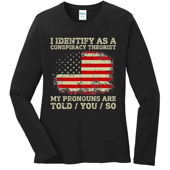 I Identify As A Conspiracy Theorist Pronouns Are Told You So Ladies Long Sleeve Shirt