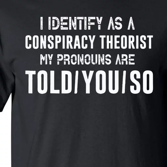 I Identify As A Conspiracy Theorist My Pronouns Are Told You Tall T-Shirt