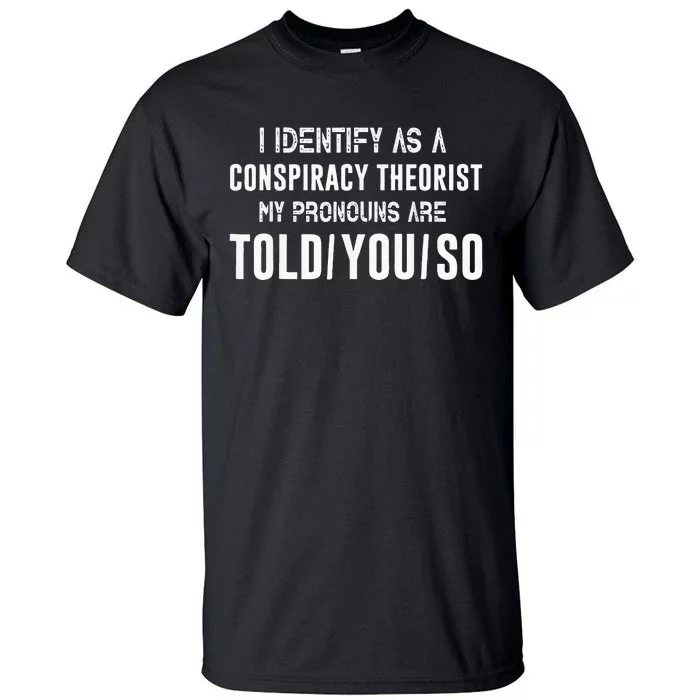 I Identify As A Conspiracy Theorist My Pronouns Are Told You Tall T-Shirt