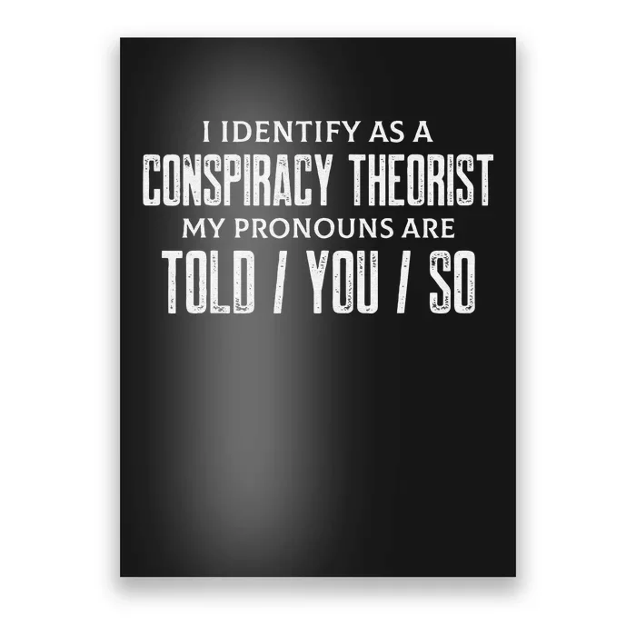 I Identify As A Conspiracy Theorist Pronouns Are Told You So Poster 