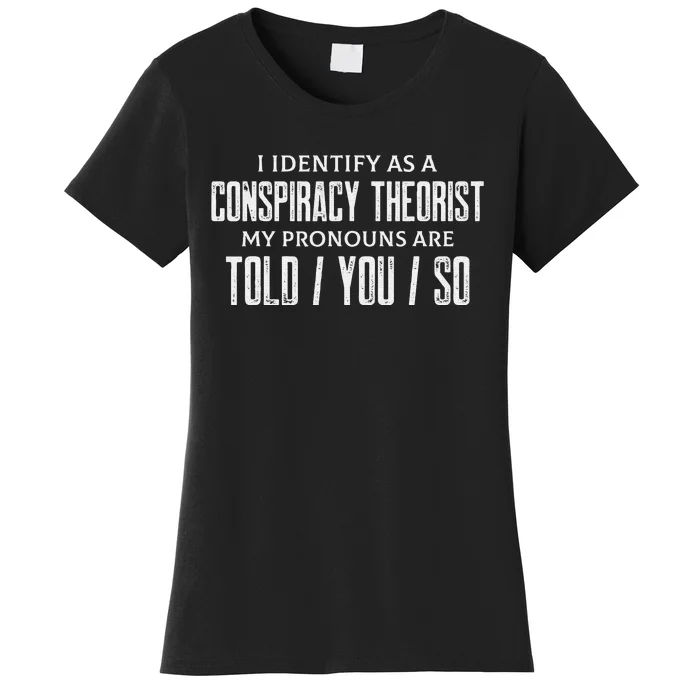 I identify as a conspiracy theorist pronouns are Told You so Women's T-Shirt