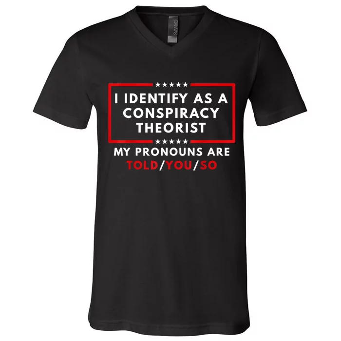 I Identify As A Conspiracy Theorist My Pronouns Are Told V-Neck T-Shirt