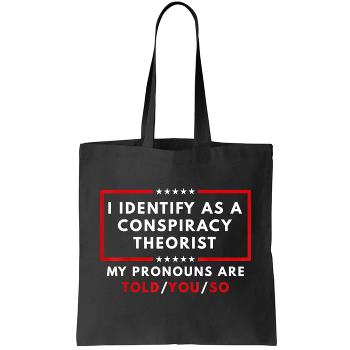 I Identify As A Conspiracy Theorist My Pronouns Are Told Tote Bag