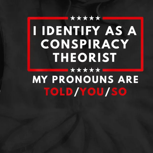 I Identify As A Conspiracy Theorist My Pronouns Are Told Tie Dye Hoodie