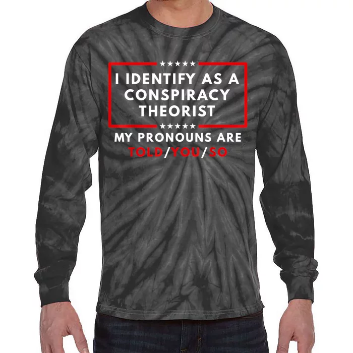 I Identify As A Conspiracy Theorist My Pronouns Are Told Tie-Dye Long Sleeve Shirt