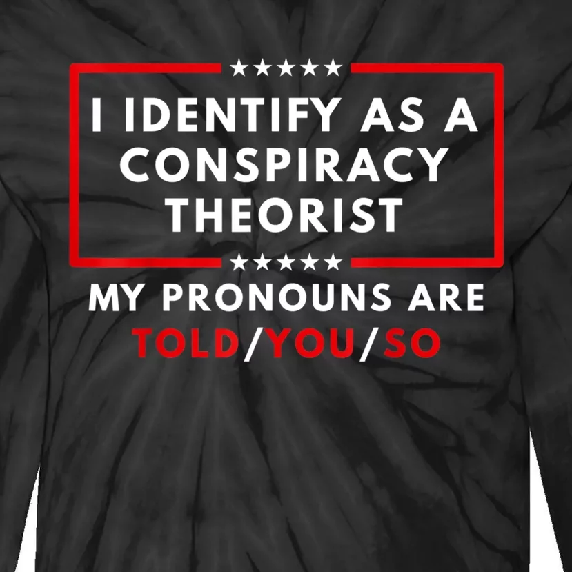 I Identify As A Conspiracy Theorist My Pronouns Are Told Tie-Dye Long Sleeve Shirt