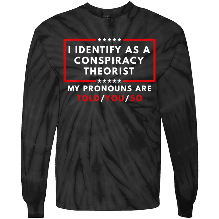 I Identify As A Conspiracy Theorist My Pronouns Are Told Tie-Dye Long Sleeve Shirt