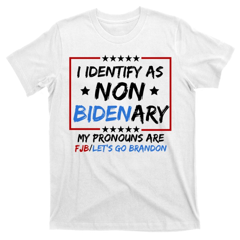 I Identify As Non Bidenary My Pronouns Are Fjb Lets Go Brandon T-Shirt