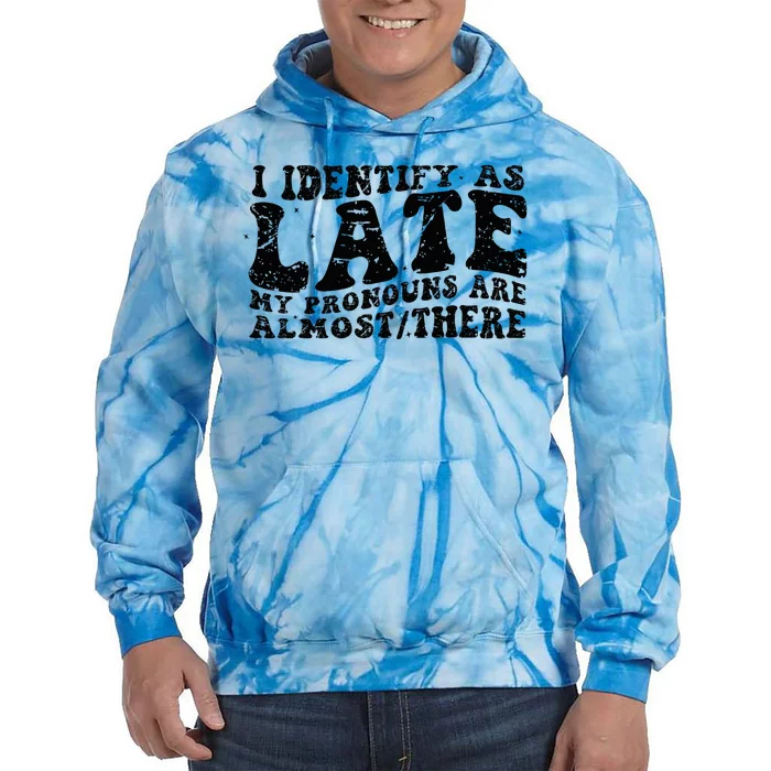 I Identify As Late My Pronouns Are Almostthere Funny Tie Dye Hoodie