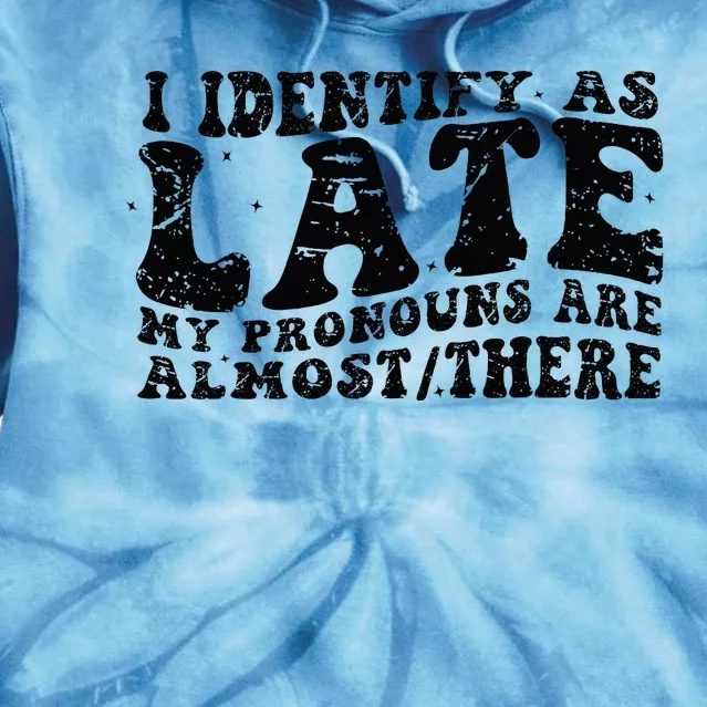 I Identify As Late My Pronouns Are Almostthere Funny Tie Dye Hoodie