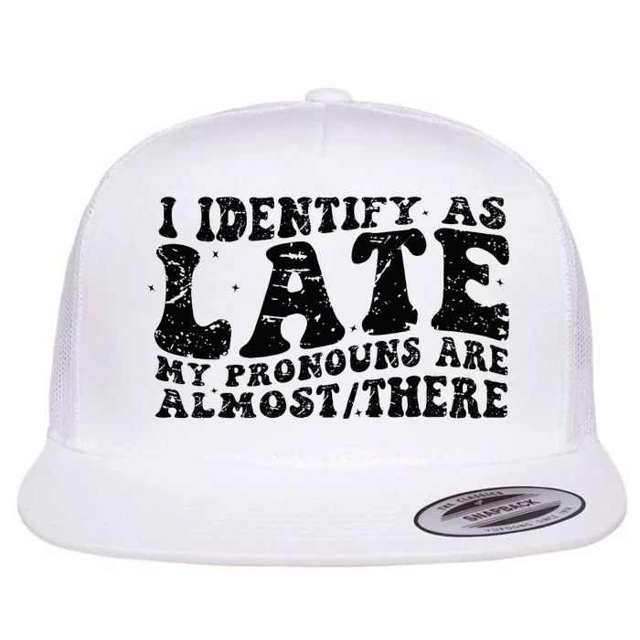 I Identify As Late My Pronouns Are Almostthere Funny Flat Bill Trucker Hat