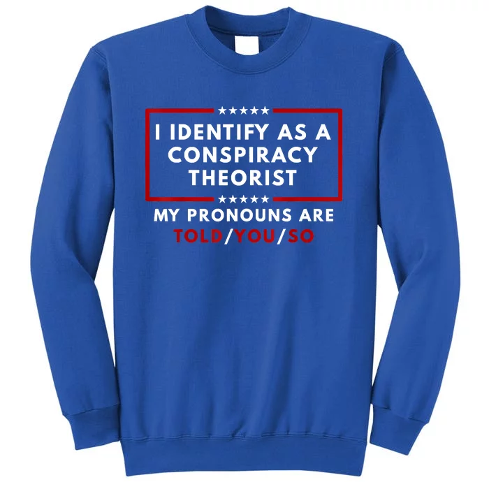 I Identify As A Conspiracy Theorist My Pronouns Are Told Tall Sweatshirt