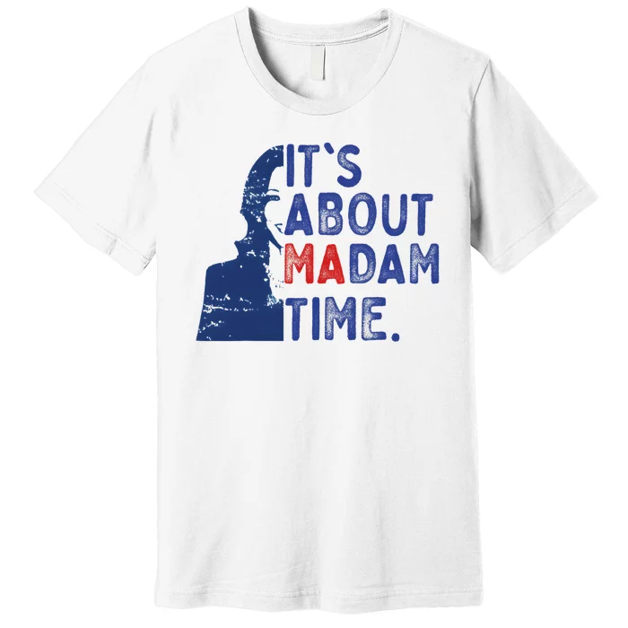 ItS Is About Madam Time Election 2024 Harris Funny Premium T-Shirt