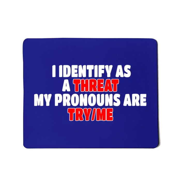 I Identify As A Threat My Pronouns Are Try Me Funny Pronoun Cool Gift Mousepad