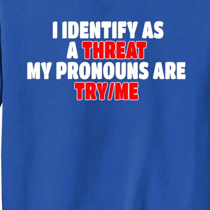 I Identify As A Threat My Pronouns Are Try Me Funny Pronoun Cool Gift Tall Sweatshirt