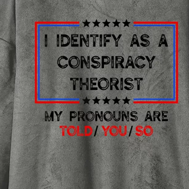 I Identify As A Conspiracy Theorist Pronouns Are Told You So Hooded Wearable Blanket