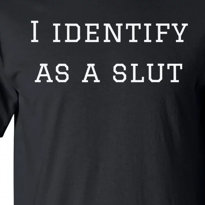 I Identify As A Slut Tall T-Shirt