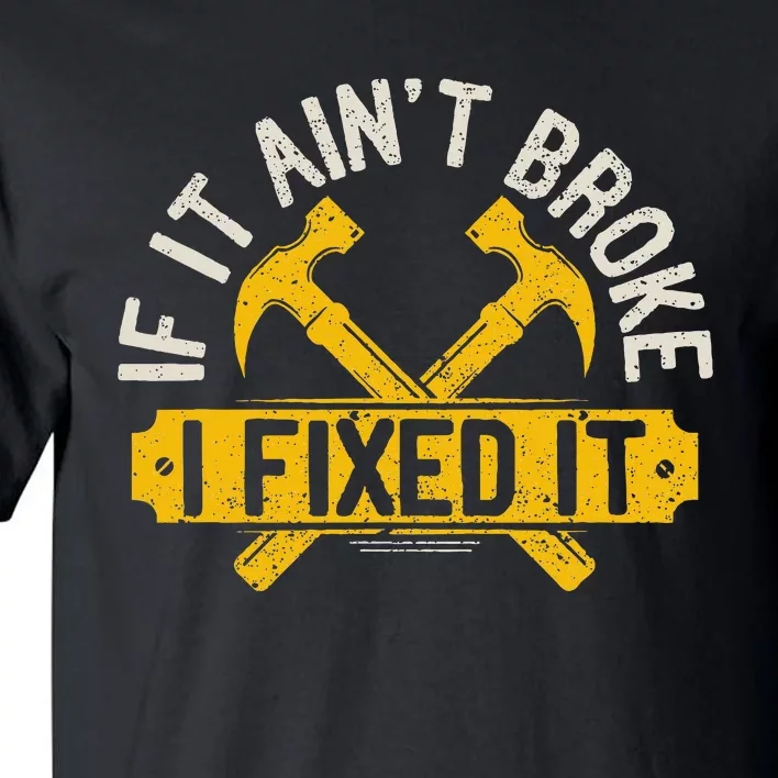 If It Ain't Broke I Fixed It Handyman Repairman Work Laborer Tall T-Shirt