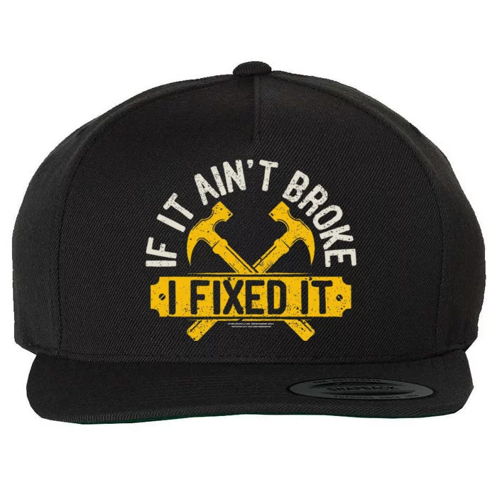 If It Ain't Broke I Fixed It Handyman Repairman Work Laborer Wool Snapback Cap