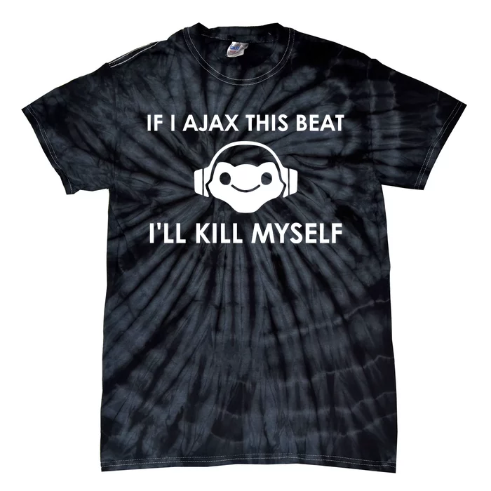 If I Ajax This Beat ILl Kill Myself Lucio Tie-Dye T-Shirt