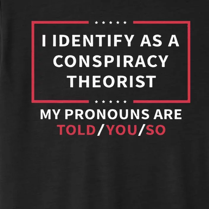 I Identify As A Conspiracy Theorist My Pronouns Are Told You ChromaSoft Performance T-Shirt