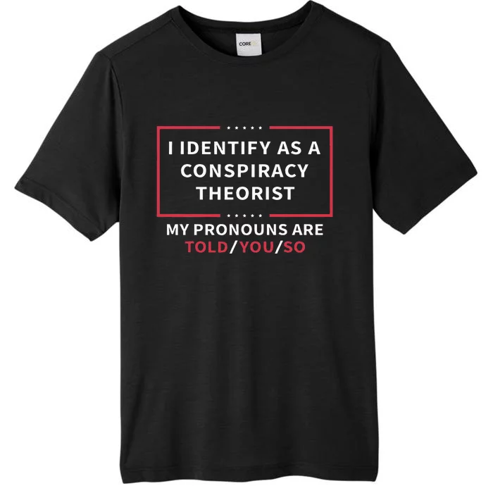 I Identify As A Conspiracy Theorist My Pronouns Are Told You ChromaSoft Performance T-Shirt