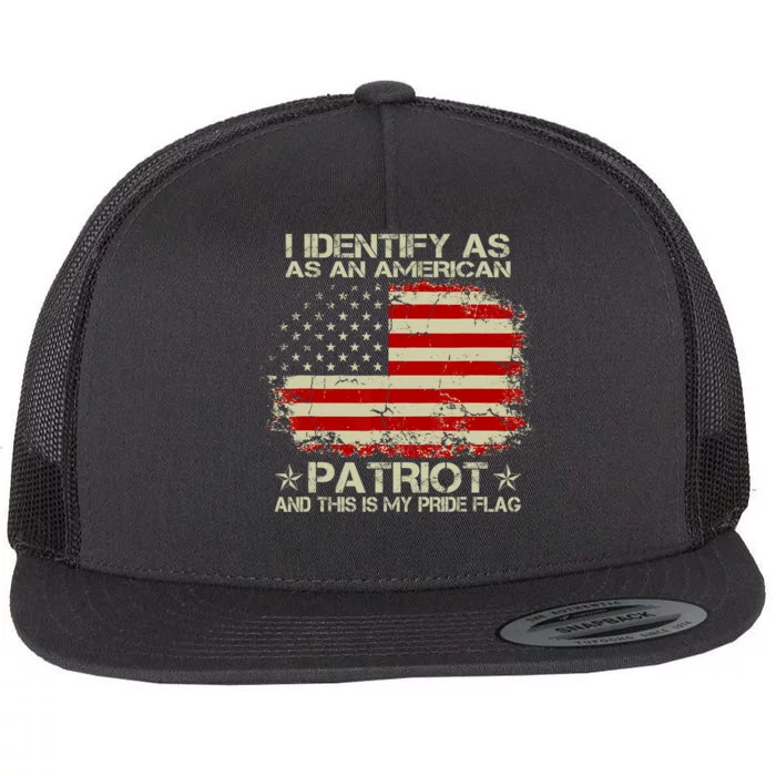 I Identify As An American Patriot And This Is My Pride Flag Flat Bill Trucker Hat