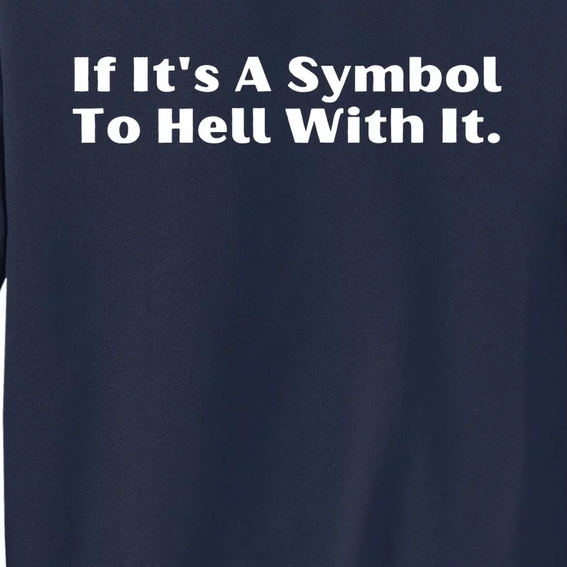 If ItS A Symbol To Hell With It Tall Sweatshirt