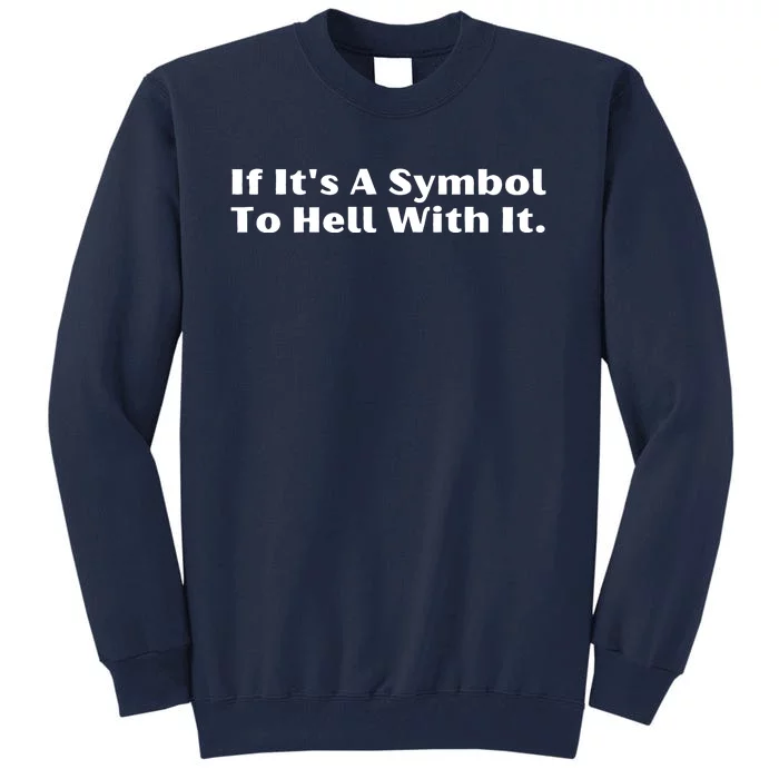 If ItS A Symbol To Hell With It Tall Sweatshirt