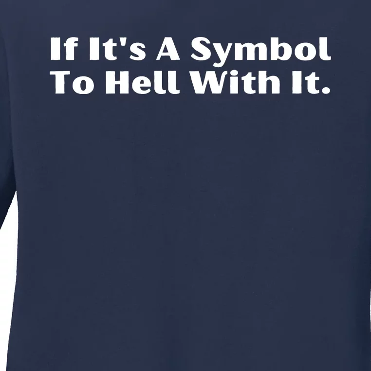 If ItS A Symbol To Hell With It Ladies Long Sleeve Shirt