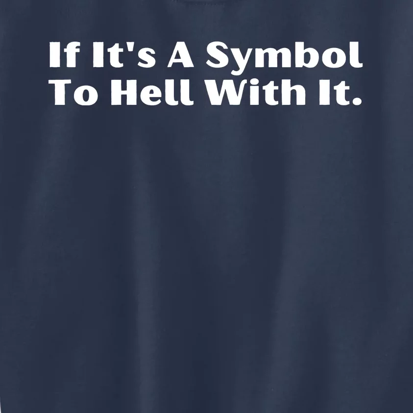 If ItS A Symbol To Hell With It Kids Sweatshirt