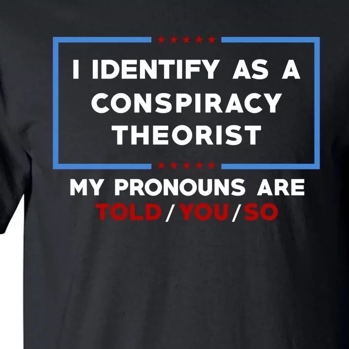 I Identify As A Conspiracy Theorist Pronouns Are Told You So Tall T-Shirt