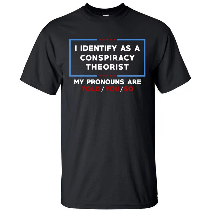 I Identify As A Conspiracy Theorist Pronouns Are Told You So Tall T-Shirt