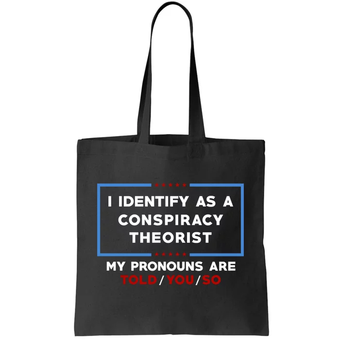 I Identify As A Conspiracy Theorist Pronouns Are Told You So Tote Bag