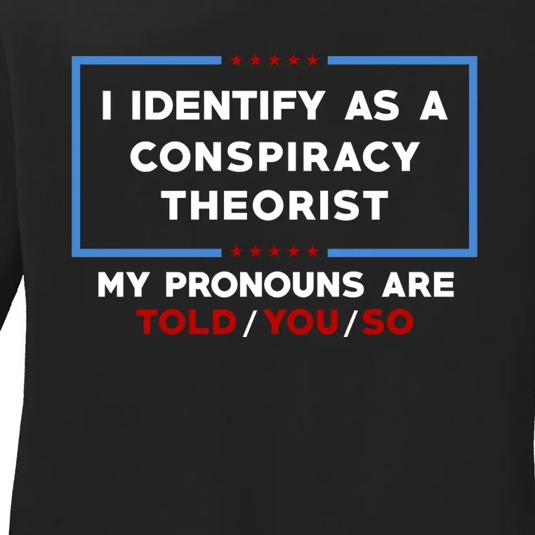 I Identify As A Conspiracy Theorist Pronouns Are Told You So Ladies Long Sleeve Shirt