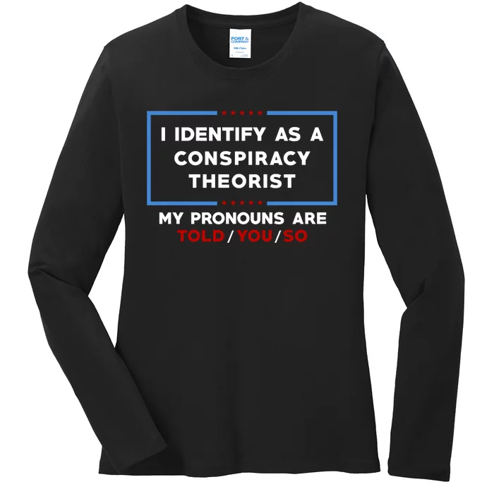 I Identify As A Conspiracy Theorist Pronouns Are Told You So Ladies Long Sleeve Shirt