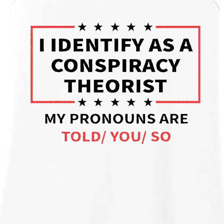 I Identify As A Conspiracy Theorist My Pronouns Are Told You Ladies Essential Tank