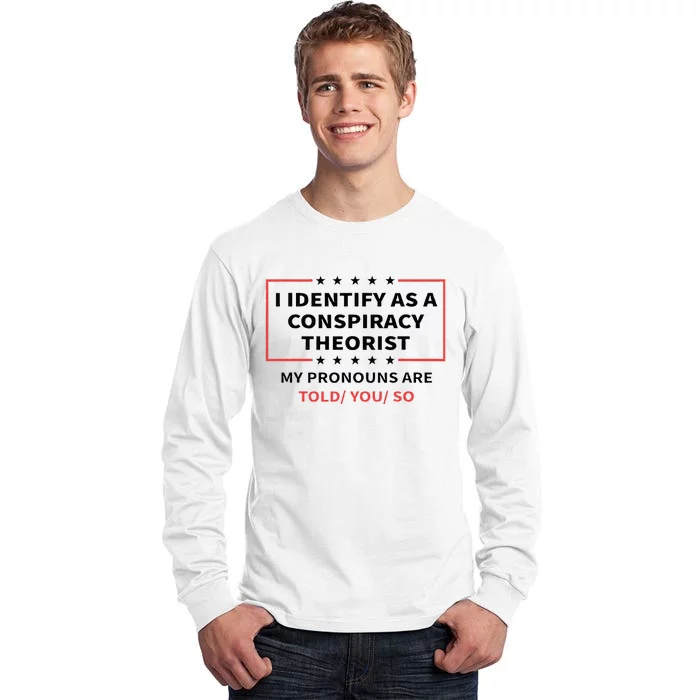 I Identify As A Conspiracy Theorist My Pronouns Are Told You Tall Long Sleeve T-Shirt