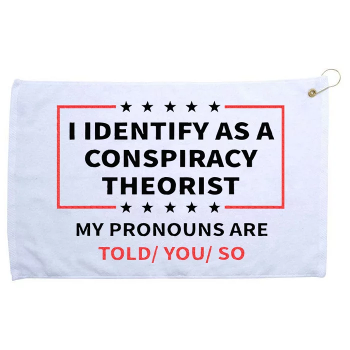 I Identify As A Conspiracy Theorist My Pronouns Are Told You Grommeted Golf Towel