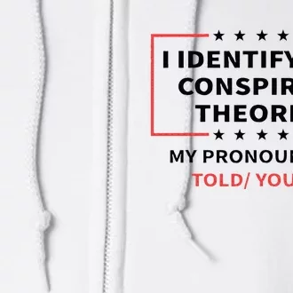 I Identify As A Conspiracy Theorist My Pronouns Are Told You Full Zip Hoodie