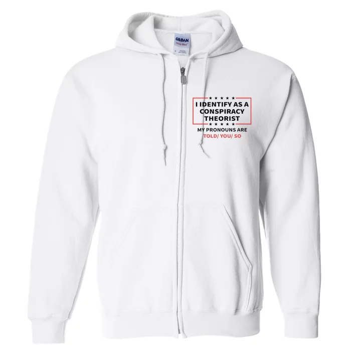 I Identify As A Conspiracy Theorist My Pronouns Are Told You Full Zip Hoodie