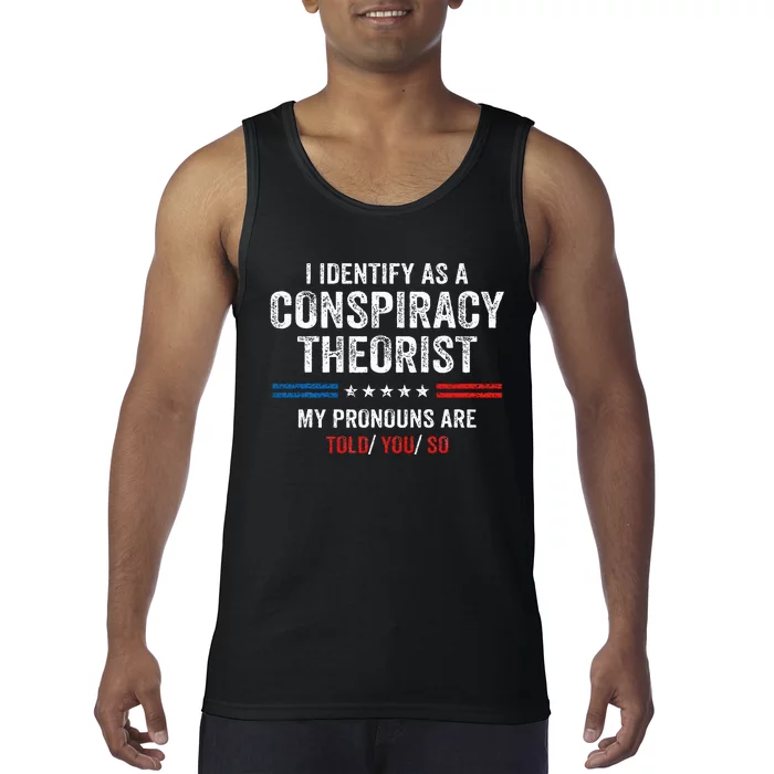 I Identify As A Conspiracy Theorist My Pronouns Are Told You Tank Top