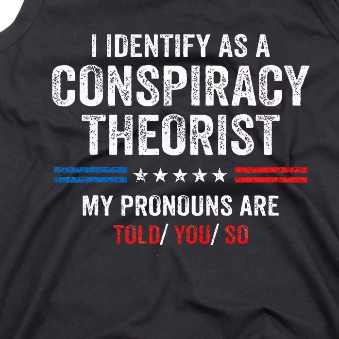 I Identify As A Conspiracy Theorist My Pronouns Are Told You Tank Top