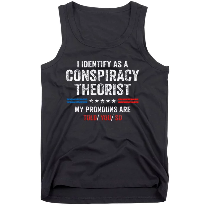 I Identify As A Conspiracy Theorist My Pronouns Are Told You Tank Top