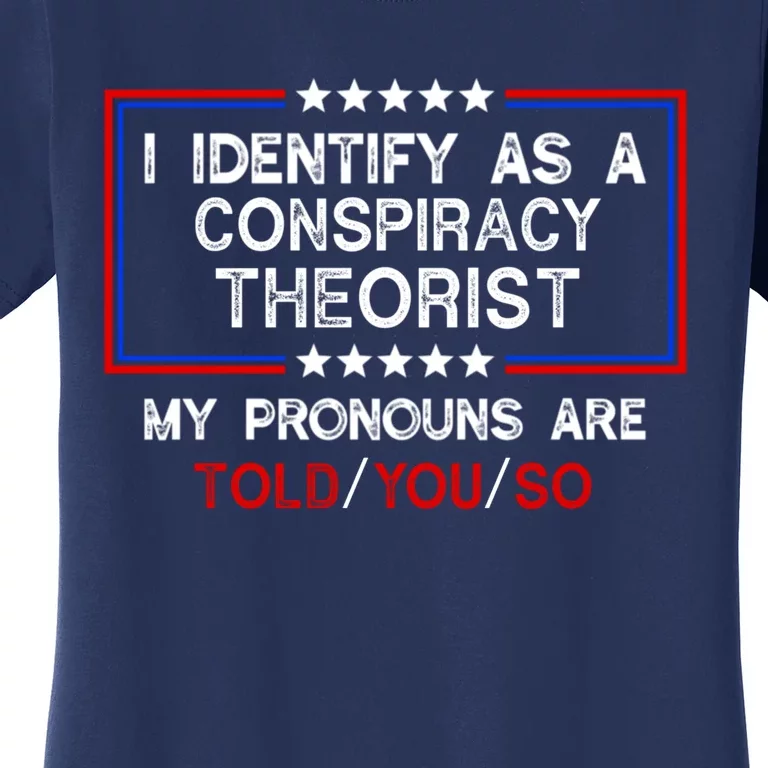 I Identify As A Conspiracy Theorist Pronouns Are Told You So Women's T-Shirt