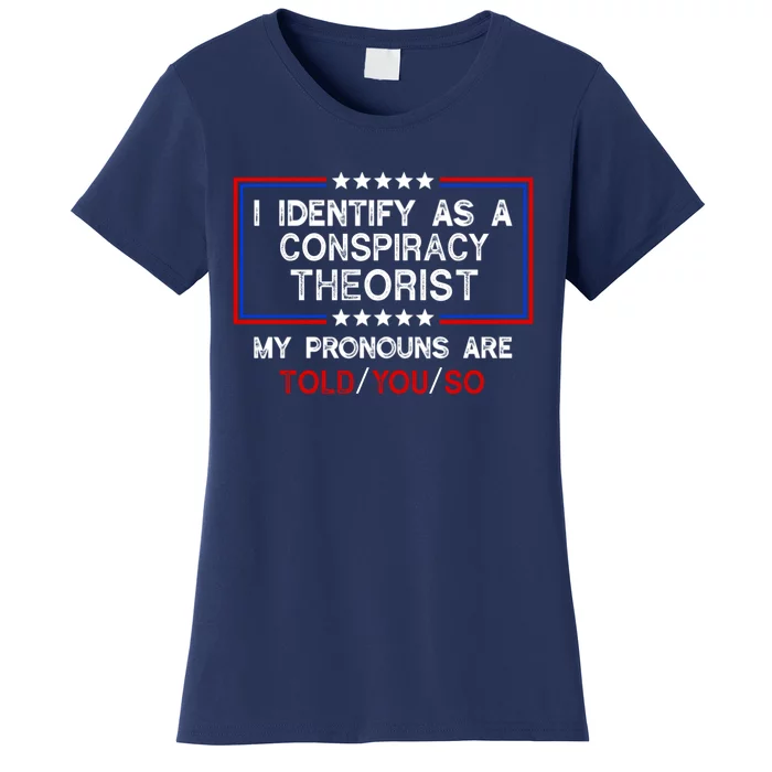 I Identify As A Conspiracy Theorist Pronouns Are Told You So Women's T-Shirt