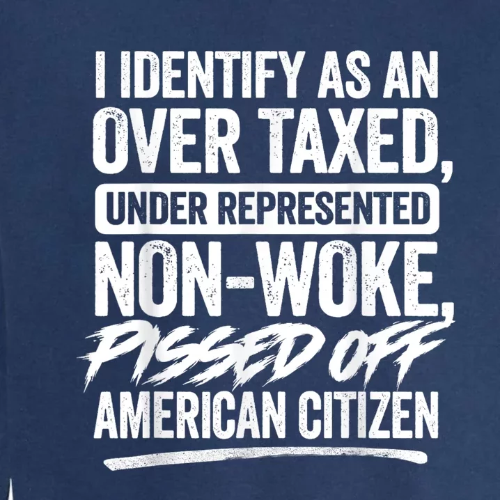 I Identify As An Over Taxed Under Represented Non Woke Bissed Off American Citiz Garment-Dyed Sweatshirt