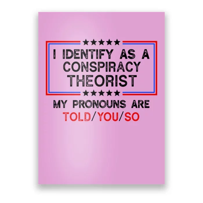 I Identify As A Conspiracy Theorist Pronouns Are Told You So Poster ...