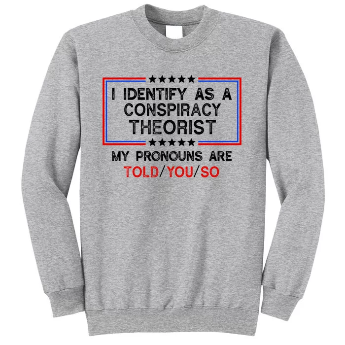 I Identify As A Conspiracy Theorist Pronouns Are Told You So Tall Sweatshirt